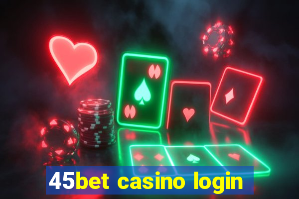 45bet casino login